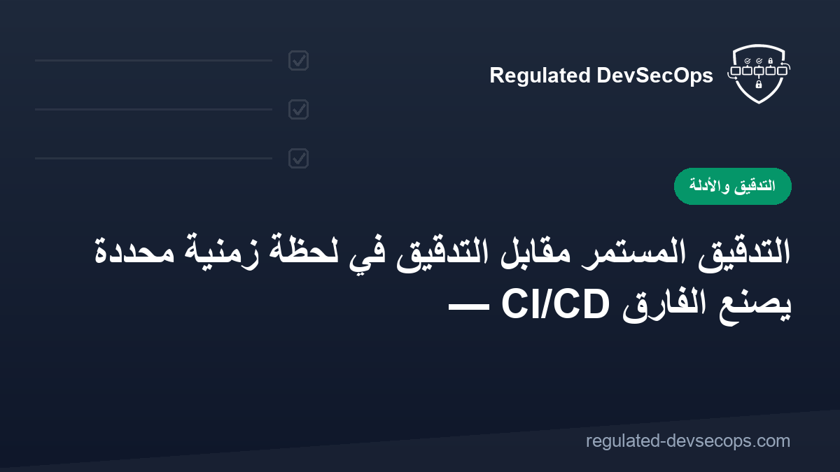 التدقيق المستمر مقابل التدقيق في لحظة زمنية محددة — CI/CD يصنع الفارق