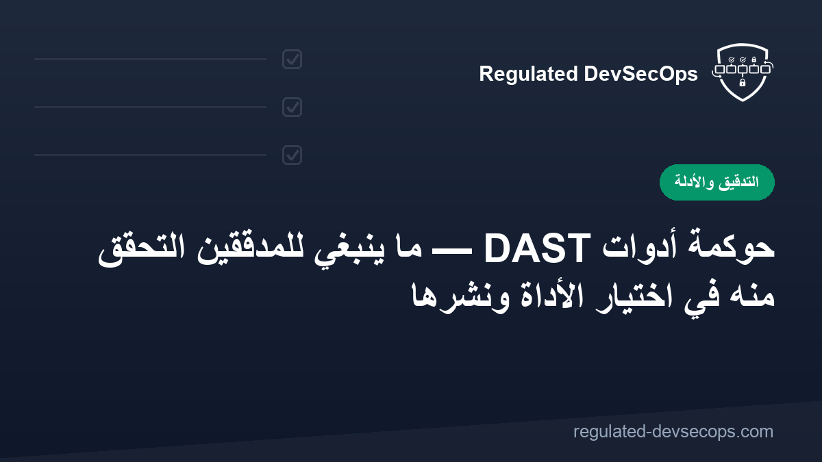 حوكمة أدوات DAST — ما ينبغي للمدققين التحقق منه في اختيار الأداة ونشرها