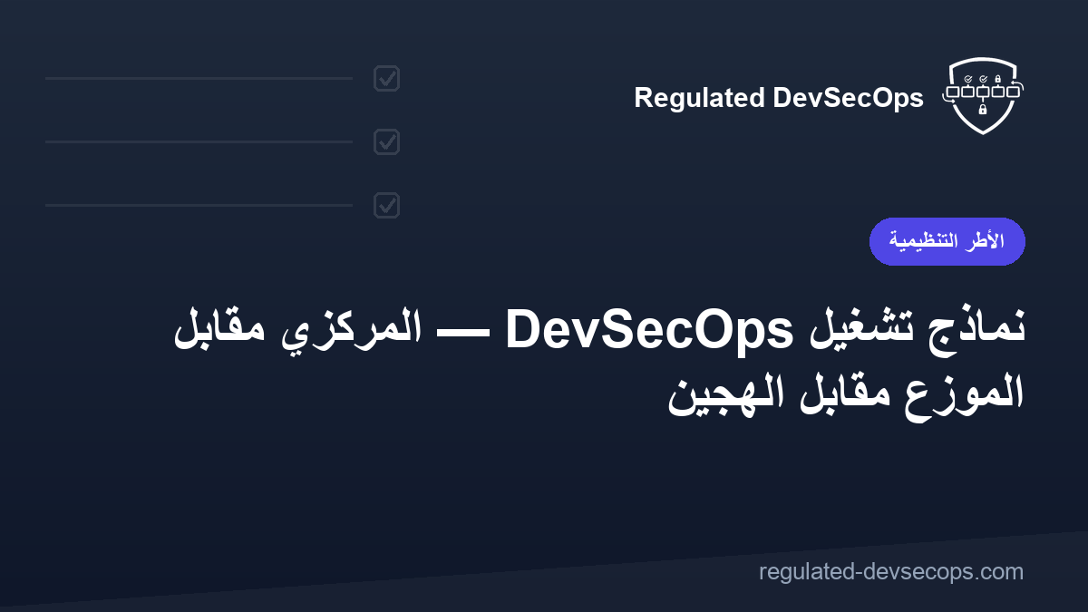 نماذج تشغيل DevSecOps — المركزي مقابل الموزَّع مقابل الهجين