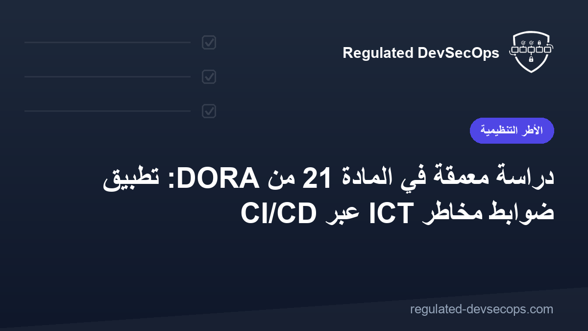 دراسة معمّقة في المادة 21 من DORA: تطبيق ضوابط مخاطر ICT عبر CI/CD