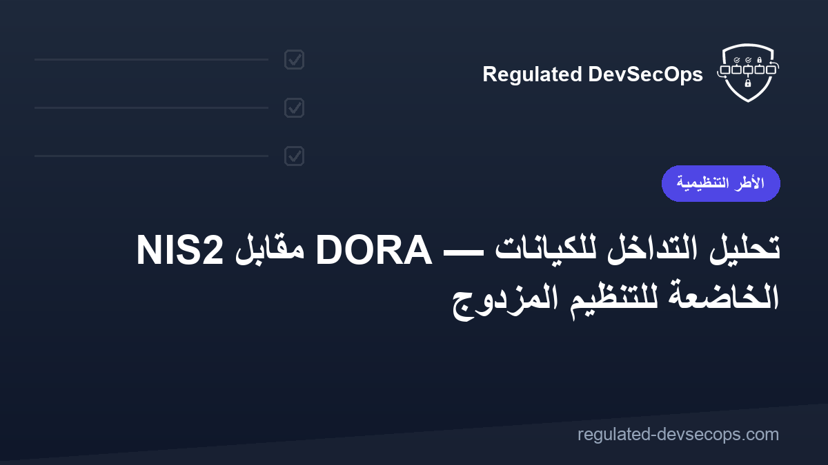 NIS2 مقابل DORA — تحليل التداخل للكيانات الخاضعة للتنظيم المزدوج