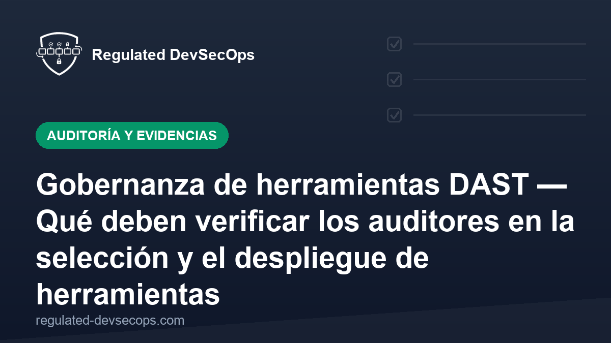 Gobernanza de herramientas DAST — Qué deben verificar los auditores en la selección y el despliegue de herramientas