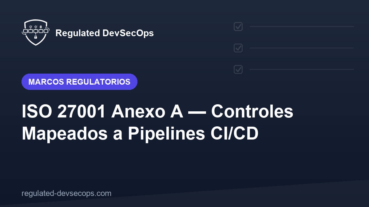 ISO 27001 Anexo A — Controles Mapeados a Pipelines CI/CD