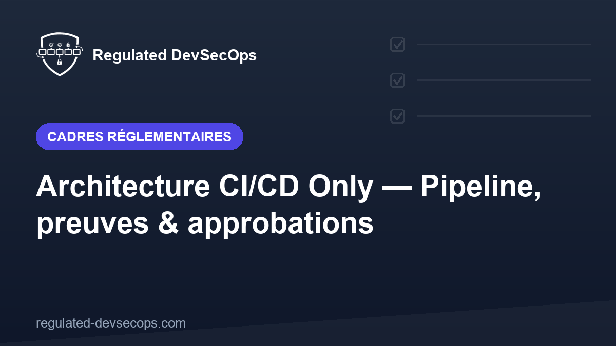Architecture CI/CD Only — Pipeline, preuves & approbations