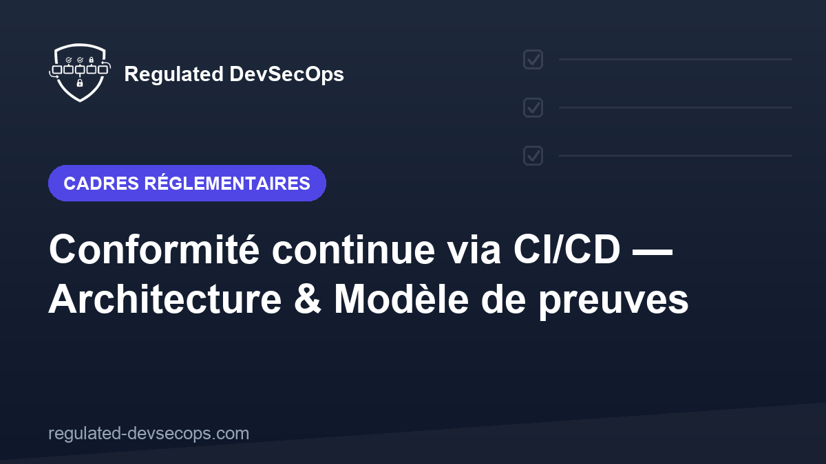 Conformité continue via CI/CD — Architecture & Modèle de preuves