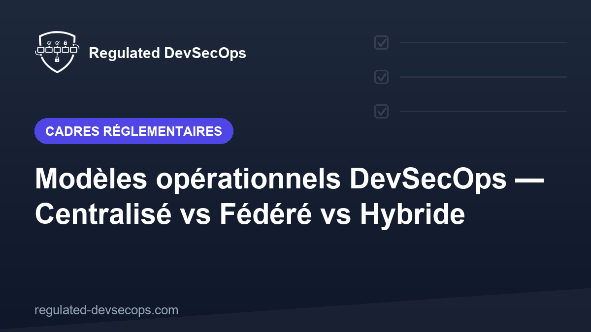 Modèles opérationnels DevSecOps — Centralisé vs Fédéré vs Hybride