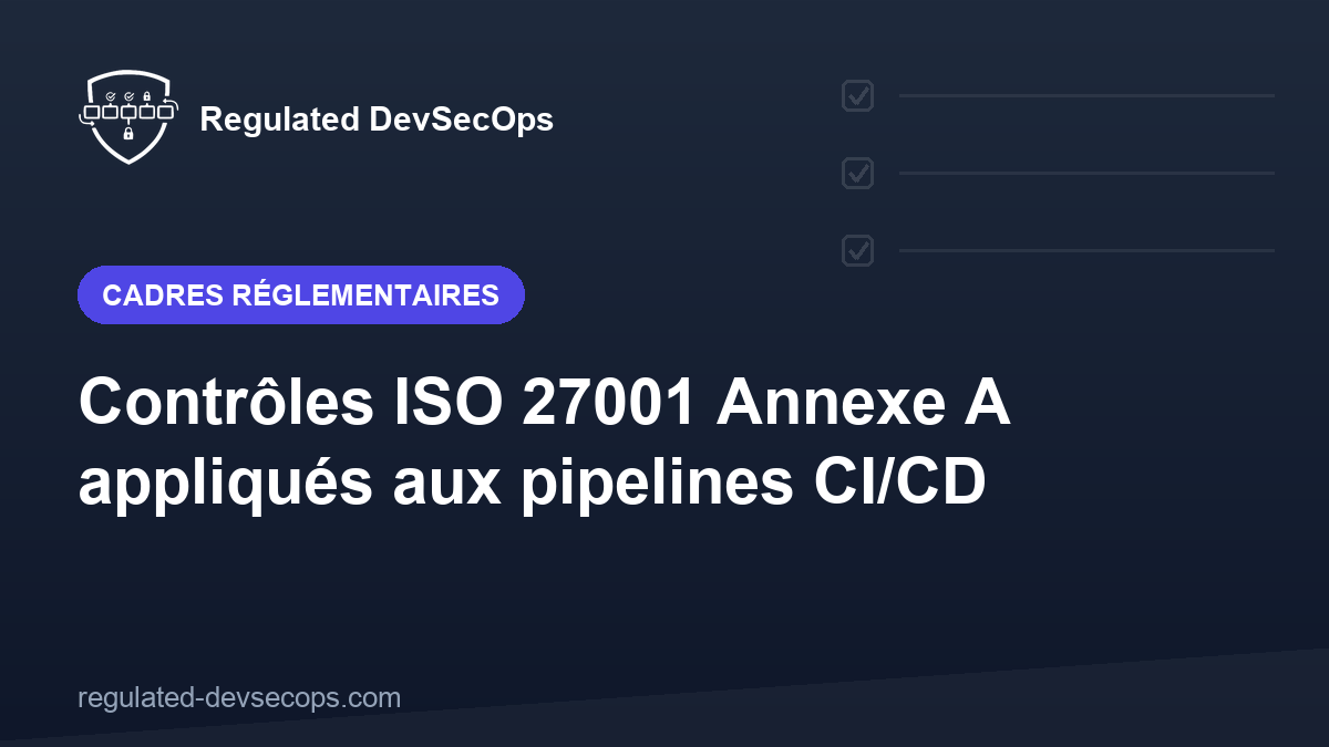 Contrôles ISO 27001 Annexe A appliqués aux pipelines CI/CD