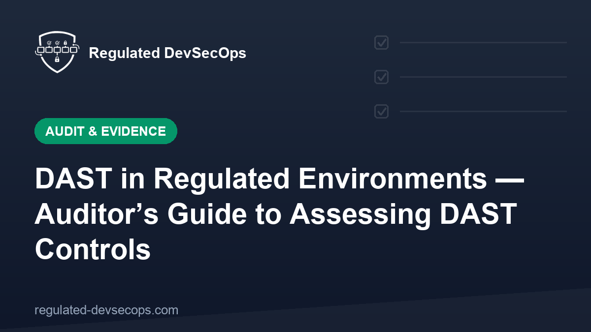 DAST in Regulated Environments — Auditor’s Guide to Assessing DAST Controls